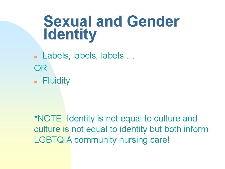 Sexual and Gender Identity Labels, labels…. OR n Fluidity n *NOTE: Identity is not