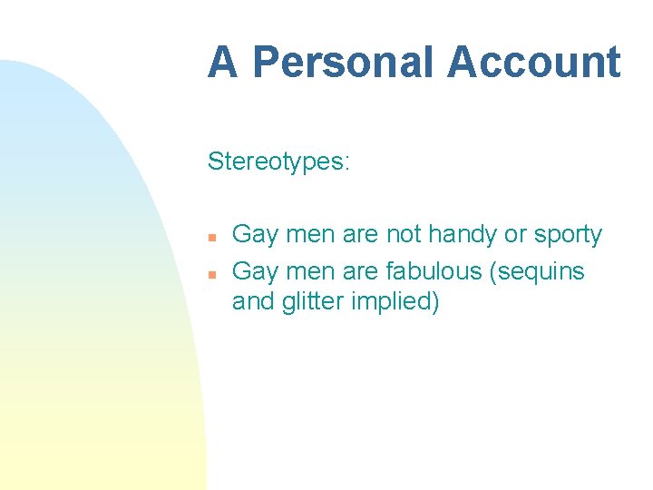 A Personal Account Stereotypes: n n Gay men are not handy or sporty Gay