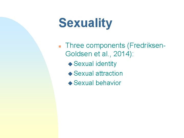 Sexuality n Three components (Fredriksen. Goldsen et al. , 2014): u Sexual identity u