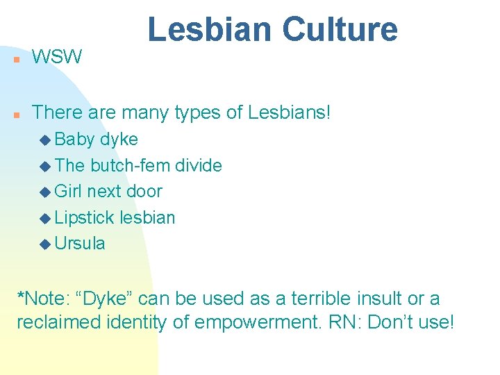 Lesbian Culture n WSW n There are many types of Lesbians! u Baby dyke