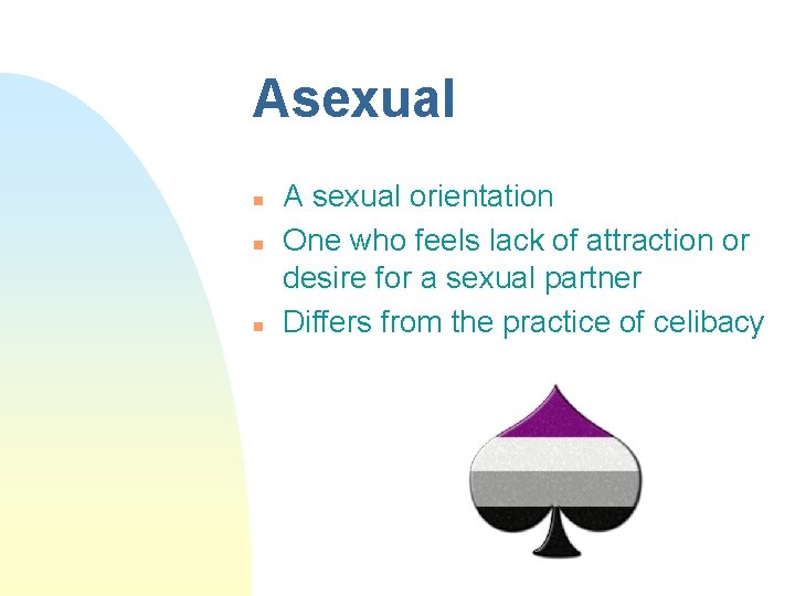 Asexual n n n A sexual orientation One who feels lack of attraction or