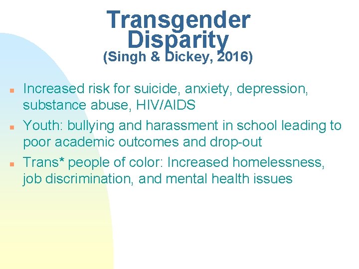 Transgender Disparity (Singh & Dickey, 2016) n n n Increased risk for suicide, anxiety,