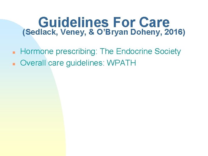 Guidelines For Care (Sedlack, Veney, & O’Bryan Doheny, 2016) n n Hormone prescribing: The