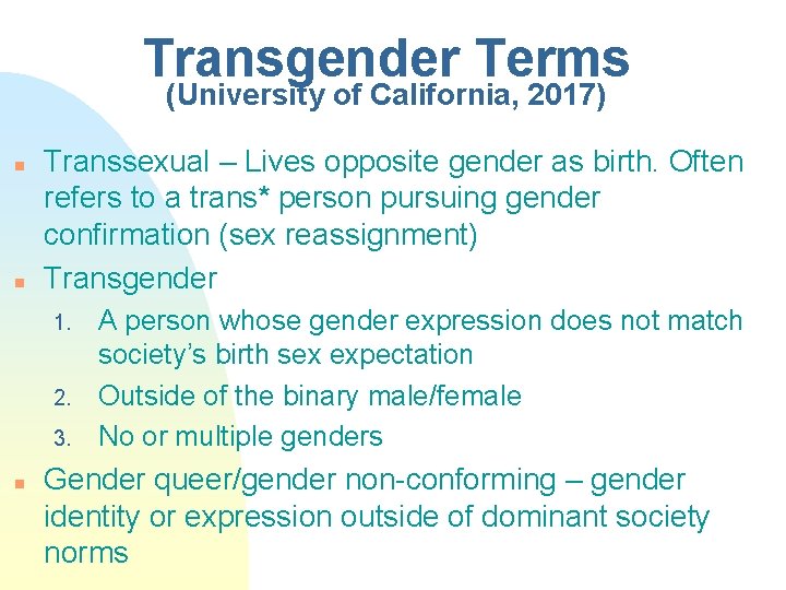Transgender Terms (University of California, 2017) n n Transsexual – Lives opposite gender as