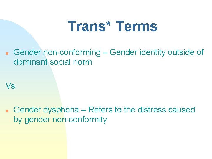 Trans* Terms n Gender non-conforming – Gender identity outside of dominant social norm Vs.