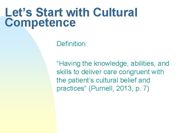 Let’s Start with Cultural Competence Definition: “Having the knowledge, abilities, and skills to deliver