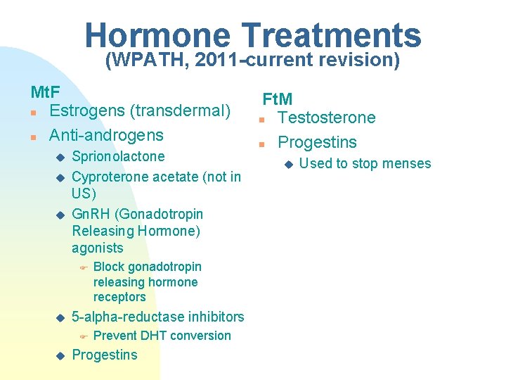 Hormone Treatments (WPATH, 2011 -current revision) Mt. F n Estrogens (transdermal) n Anti-androgens u