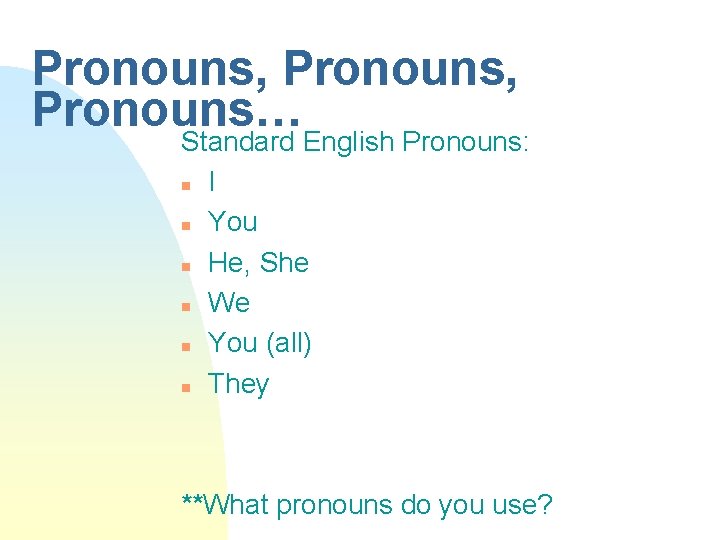 Pronouns, Pronouns… Standard English Pronouns: n I n You n He, She n We