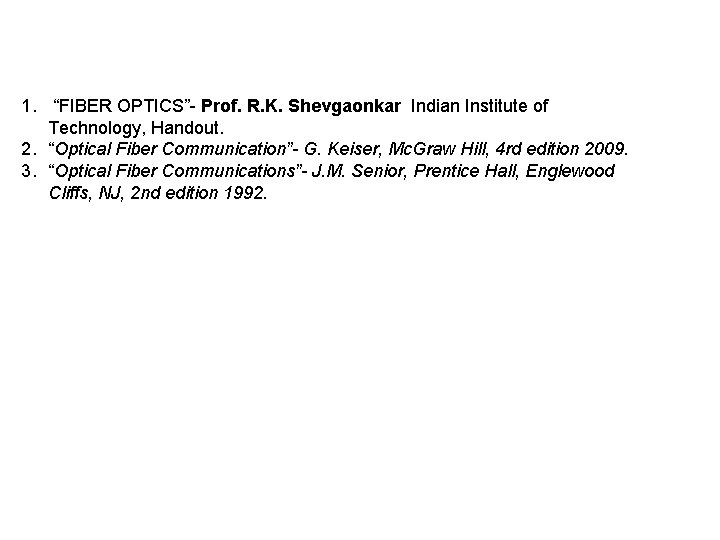 1. “FIBER OPTICS”- Prof. R. K. Shevgaonkar Indian Institute of Technology, Handout. 2. “Optical