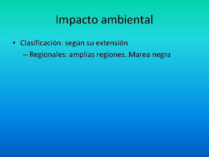 Impacto ambiental • Clasificación: según su extensión – Regionales: amplias regiones. Marea negra 