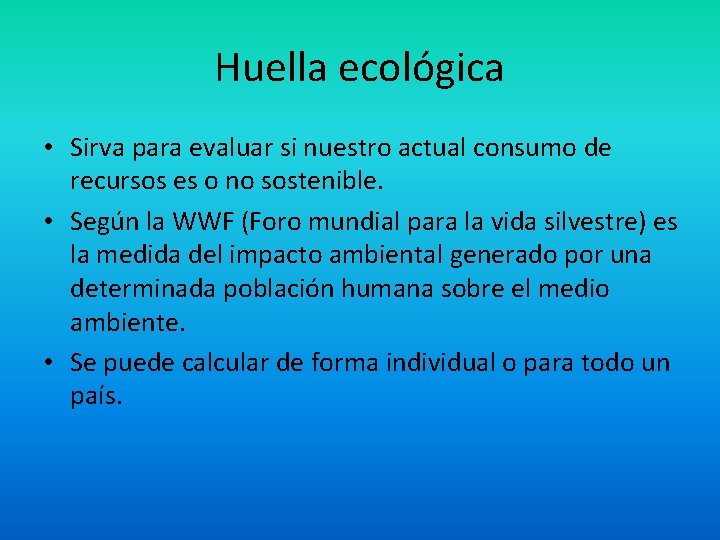 Huella ecológica • Sirva para evaluar si nuestro actual consumo de recursos es o