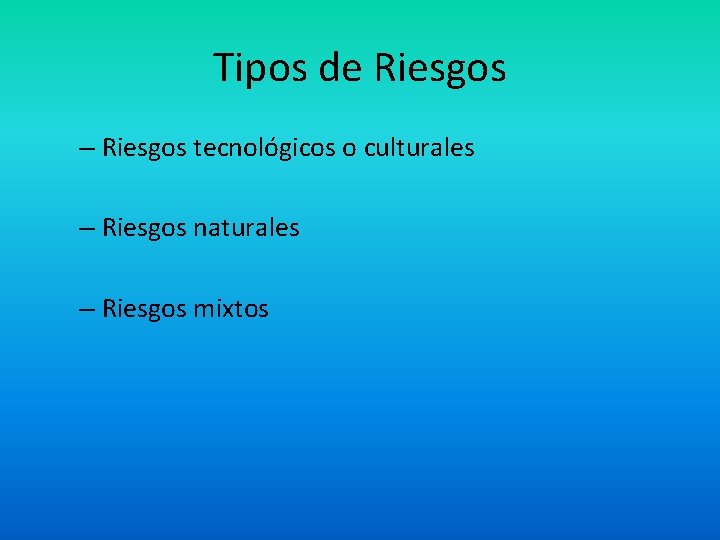 Tipos de Riesgos – Riesgos tecnológicos o culturales – Riesgos naturales – Riesgos mixtos
