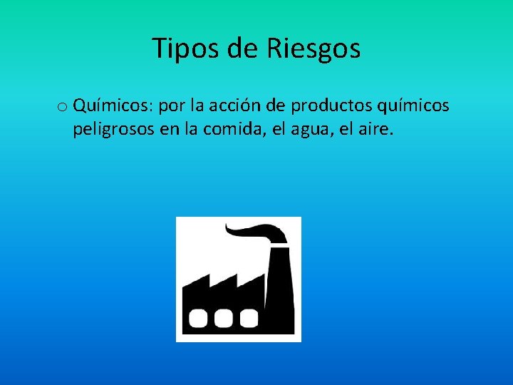 Tipos de Riesgos o Químicos: por la acción de productos químicos peligrosos en la