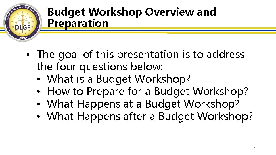 Budget Workshop Overview and Preparation • The goal of this presentation is to address