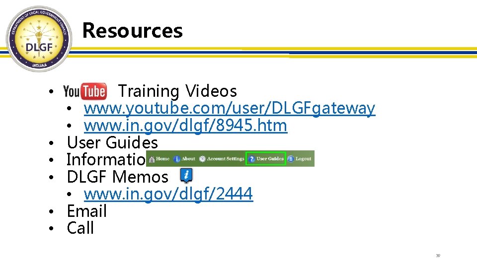 Resources • • • Training Videos • www. youtube. com/user/DLGFgateway • www. in. gov/dlgf/8945.