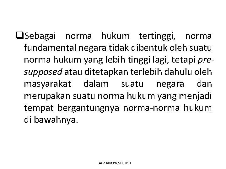 q. Sebagai norma hukum tertinggi, norma fundamental negara tidak dibentuk oleh suatu norma hukum