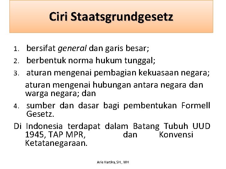 Ciri Staatsgrundgesetz bersifat general dan garis besar; 2. berbentuk norma hukum tunggal; 3. aturan