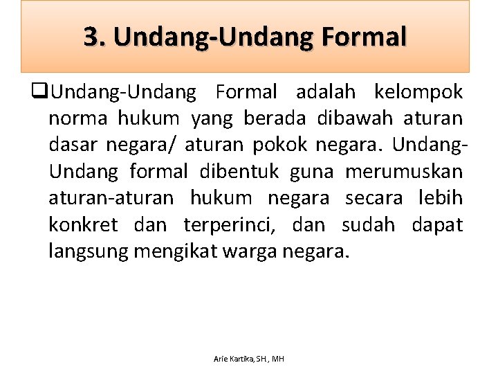 3. Undang-Undang Formal q. Undang-Undang Formal adalah kelompok norma hukum yang berada dibawah aturan