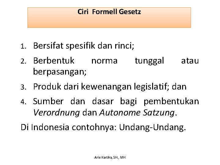 Ciri Formell Gesetz 1. Bersifat spesifik dan rinci; 2. Berbentuk norma berpasangan; 3. Produk