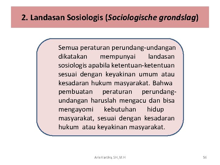 2. Landasan Sosiologis (Sociologische grondslag) Semua peraturan perundang-undangan dikatakan mempunyai landasan sosiologis apabila ketentuan-ketentuan