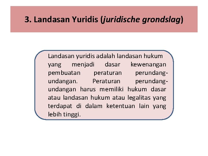 3. Landasan Yuridis (juridische grondslag) Landasan yuridis adalah landasan hukum yang menjadi dasar kewenangan