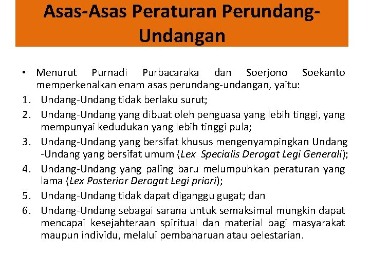 Asas-Asas Peraturan Perundang. Undangan • Menurut Purnadi Purbacaraka dan Soerjono Soekanto memperkenalkan enam asas