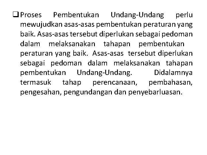 q Proses Pembentukan Undang-Undang perlu mewujudkan asas-asas pembentukan peraturan yang baik. Asas-asas tersebut diperlukan