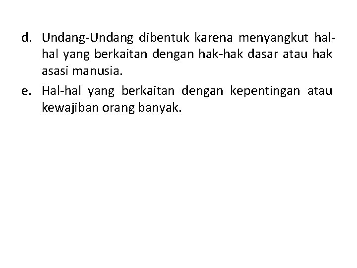 d. Undang-Undang dibentuk karena menyangkut halhal yang berkaitan dengan hak-hak dasar atau hak asasi