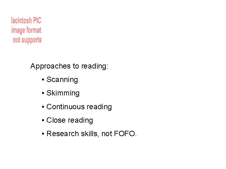 Approaches to reading: • Scanning • Skimming • Continuous reading • Close reading •