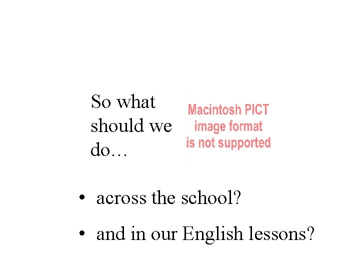 So what should we do… • across the school? • and in our English