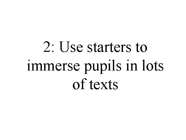 2: Use starters to immerse pupils in lots of texts 