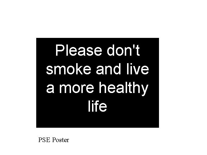 Please don't smoke and live a more healthy life PSE Poster 