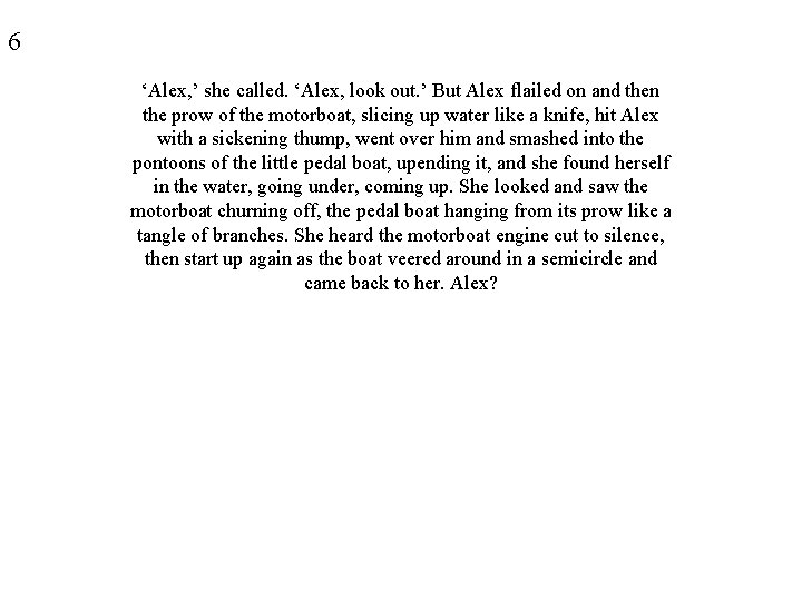 6 ‘Alex, ’ she called. ‘Alex, look out. ’ But Alex flailed on and