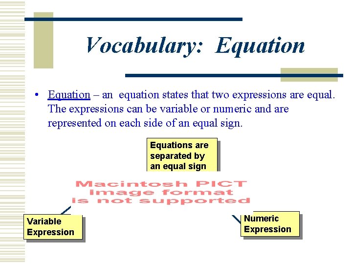 Vocabulary: Equation • Equation – an equation states that two expressions are equal. The