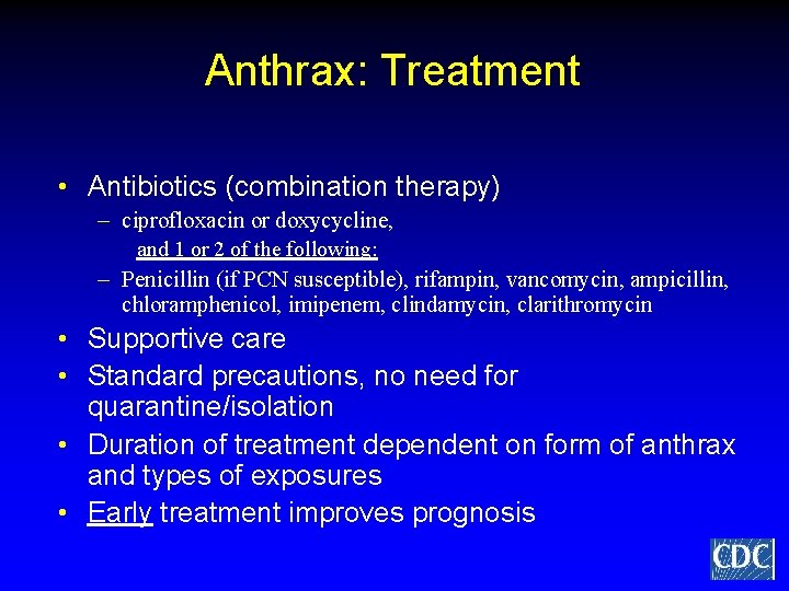 Anthrax: Treatment • Antibiotics (combination therapy) – ciprofloxacin or doxycycline, and 1 or 2