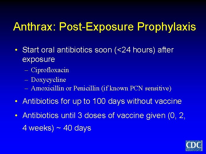 Anthrax: Post-Exposure Prophylaxis • Start oral antibiotics soon (<24 hours) after exposure – Ciprofloxacin