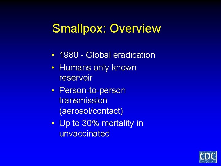 Smallpox: Overview • 1980 - Global eradication • Humans only known reservoir • Person-to-person