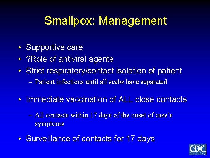 Smallpox: Management • Supportive care • ? Role of antiviral agents • Strict respiratory/contact