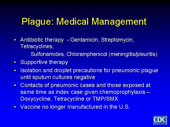 Plague: Medical Management • Antibiotic therapy - Gentamicin, Streptomycin, Tetracyclines, Sulfonamides, Chloramphenicol (meningitis/pleuritis) •