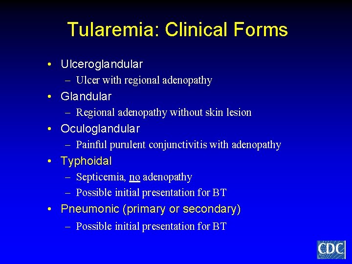 Tularemia: Clinical Forms • Ulceroglandular – Ulcer with regional adenopathy • Glandular – Regional