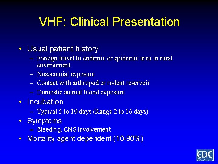 VHF: Clinical Presentation • Usual patient history – Foreign travel to endemic or epidemic