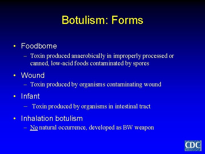 Botulism: Forms • Foodborne – Toxin produced anaerobically in improperly processed or canned, low-acid