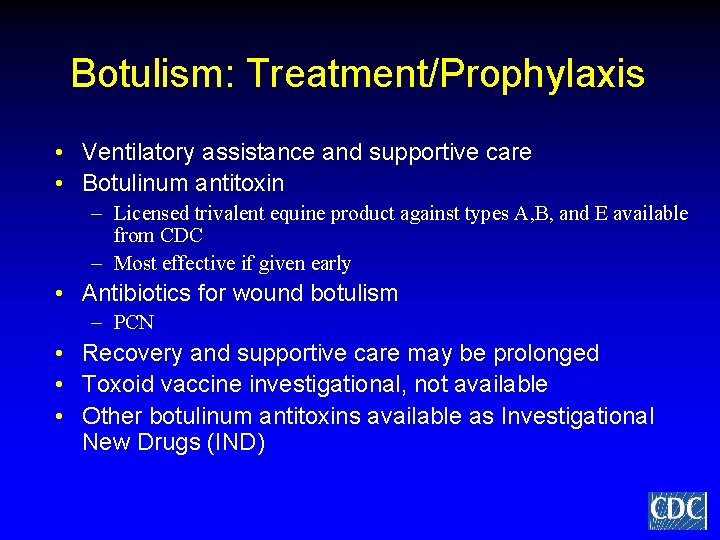 Botulism: Treatment/Prophylaxis • Ventilatory assistance and supportive care • Botulinum antitoxin – Licensed trivalent