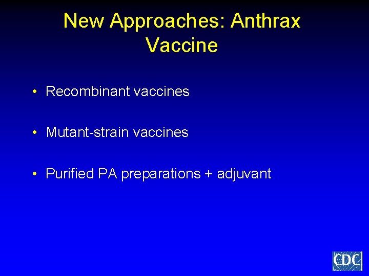 New Approaches: Anthrax Vaccine • Recombinant vaccines • Mutant-strain vaccines • Purified PA preparations