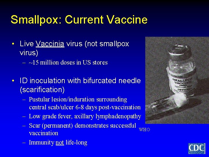 Smallpox: Current Vaccine • Live Vaccinia virus (not smallpox virus) – ~15 million doses