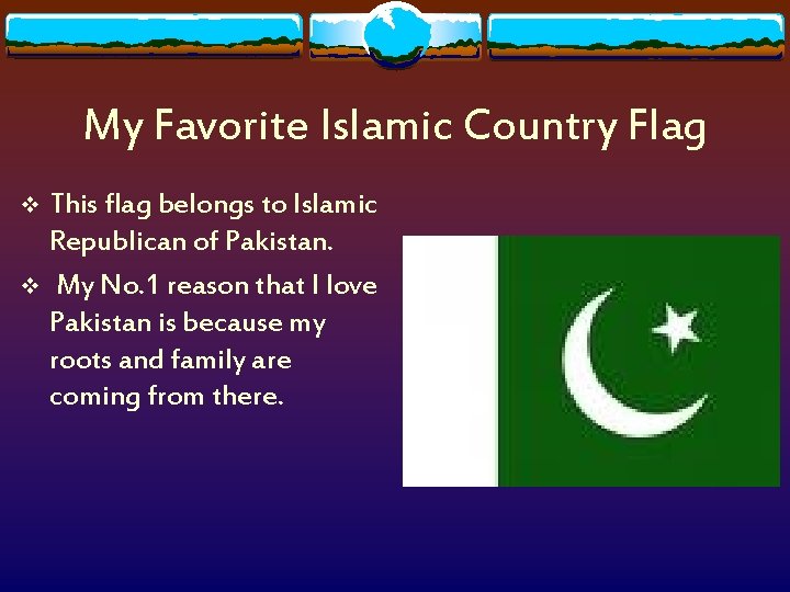 My Favorite Islamic Country Flag This flag belongs to Islamic Republican of Pakistan. v