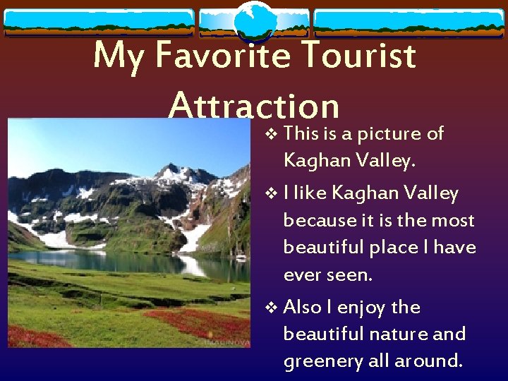 My Favorite Tourist Attraction v This is a picture of Kaghan Valley. v I