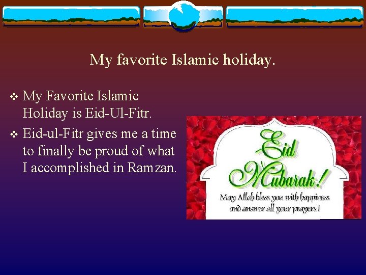 My favorite Islamic holiday. My Favorite Islamic Holiday is Eid-Ul-Fitr. v Eid-ul-Fitr gives me