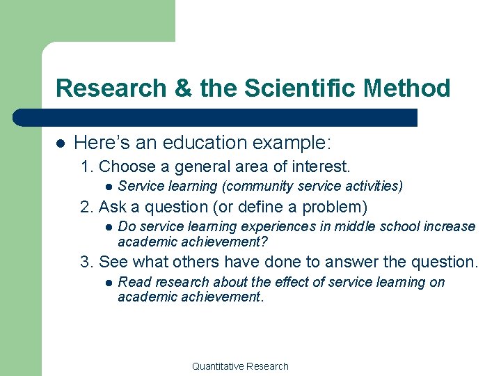 Research & the Scientific Method l Here’s an education example: 1. Choose a general