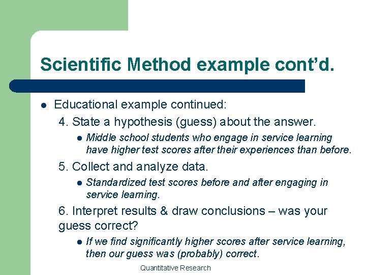 Scientific Method example cont’d. l Educational example continued: 4. State a hypothesis (guess) about